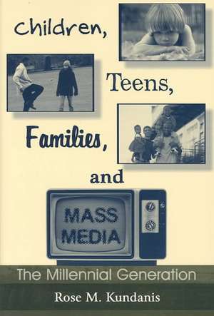 Children, Teens, Families, and Mass Media: The Millennial Generation de Rose M. Kundanis