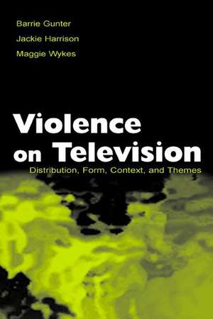 Violence on Television: Distribution, Form, Context, and Themes de Barrie Gunter