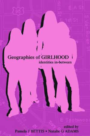 Geographies of Girlhood: Identities In-between de Pamela J. Bettis