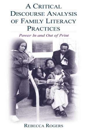 A Critical Discourse Analysis of Family Literacy Practices: Power in and Out of Print de Rebecca Rogers