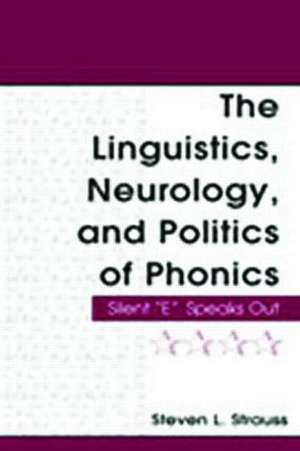 The Linguistics, Neurology, and Politics of Phonics: Silent "E" Speaks Out de Steven L. Strauss