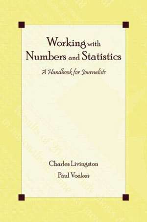 Working With Numbers and Statistics: A Handbook for Journalists de Charles Livingston