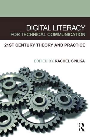 Digital Literacy for Technical Communication: 21st Century Theory and Practice de Rachel Spilka