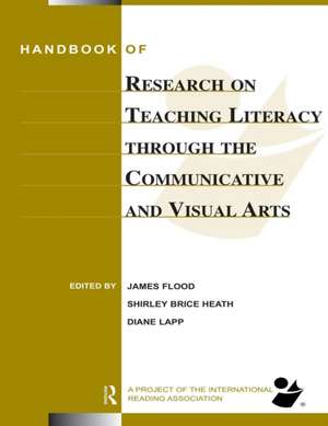 Handbook of Research on Teaching Literacy Through the Communicative and Visual Arts: Sponsored by the International Reading Association de James Flood