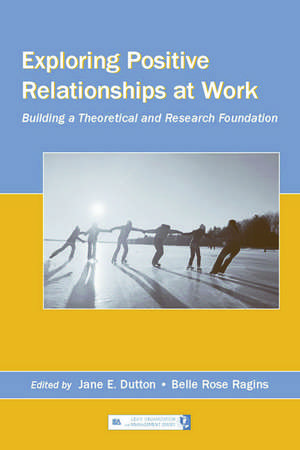 Exploring Positive Relationships at Work: Building a Theoretical and Research Foundation de Jane E. Dutton