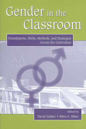 Gender in the Classroom: Foundations, Skills, Methods, and Strategies Across the Curriculum de David Sadker