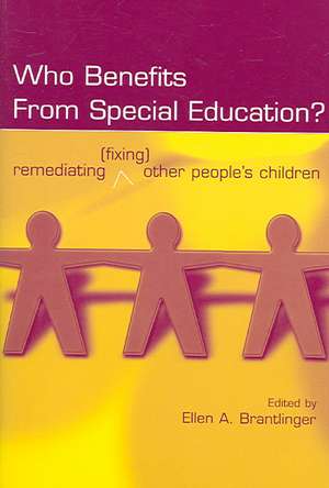 Who Benefits From Special Education?: Remediating (Fixing) Other People's Children de Ellen A. Brantlinger