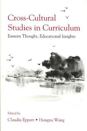 Cross-Cultural Studies in Curriculum: Eastern Thought, Educational Insights de Claudia Eppert