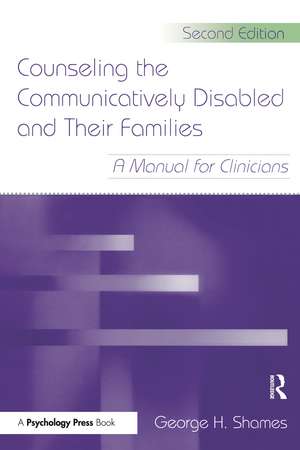 Counseling the Communicatively Disabled and Their Families: A Manual for Clinicians de George H. Shames