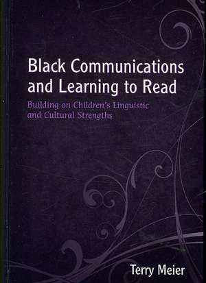 Black Communications and Learning to Read: Building on Children's Linguistic and Cultural Strengths de Terry Meier