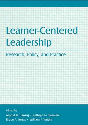 Learner-Centered Leadership: Research, Policy, and Practice de Arnold B. Danzig