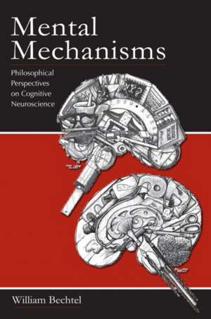 Mental Mechanisms: Philosophical Perspectives on Cognitive Neuroscience de William Bechtel