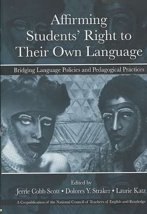 Affirming Students' Right to their Own Language: Bridging Language Policies and Pedagogical Practices de Jerrie Cobb Scott