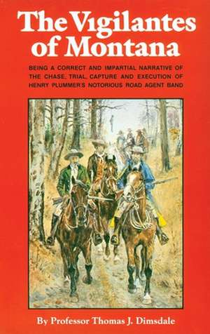 The Vigilantes of Montana: Being a Correct . . . Narrative of . . . Henry Plummer's Notorious Road Agent Band de Thomas J. Dimsdale