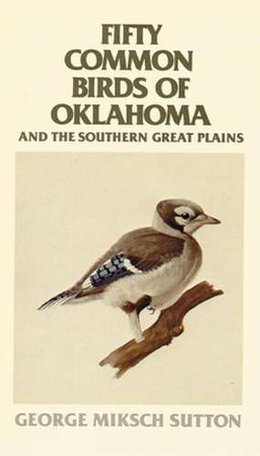 Fifty Common Birds of Oklahoma and the Southern Great Plains de George Miksch Sutton