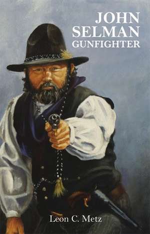 John Selman Gunfighter de Leon Claire Metz