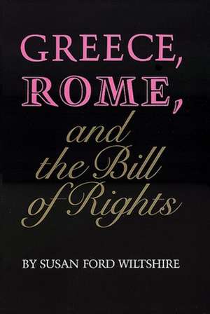 Greece, Rome, and the Bill of Rights de Susan Ford Wiltshire