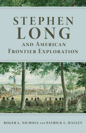 Stephen Long and American Frontier Exploration de Roger L. Nichols