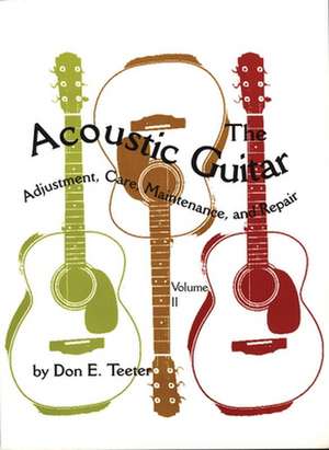 The Acoustic Guitar, Vol I: Adjustment, Care, Maintenance, and Repair de Don E. Teeter