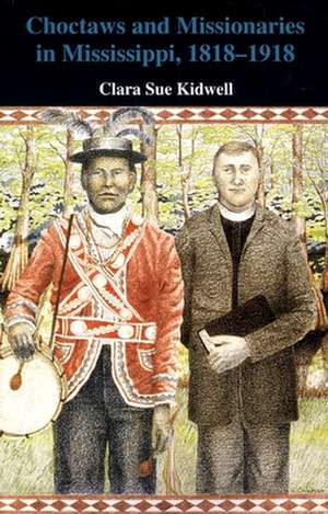 Choctaws and Missionaries in Mississippi, 1818-1918 de Clara Sue Kidwell