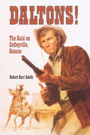 Daltons!: The Raid on Coffeyville, Kansas de Robert B. Smith