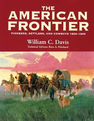 The American Frontier: Pioneers, Settlers, and Cowboys 1800-1899 de William C. Davis