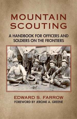 Mountain Scouting: A Handbook for Officers and Soldiers on the Frontiers de Edward S. Farrow