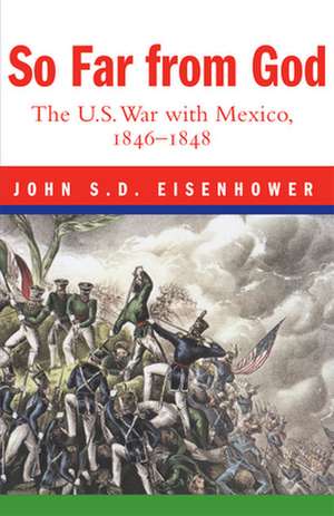 So Far from God: The U. S. War with Mexico, 1846-1848 de John S. D. Eisenhower