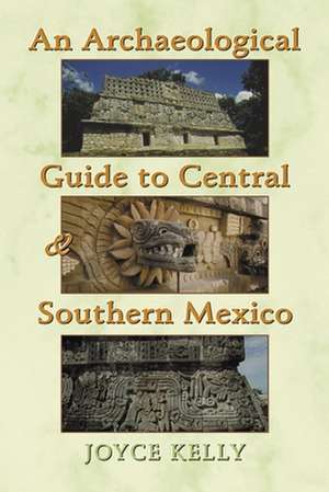 An Archaeological Guide to Central and Southern Mexico de Joyce Kelly