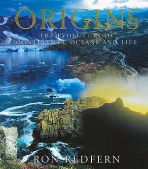 Origins: The Evolution of Continents, Oceans, and Life de Ron Redfern