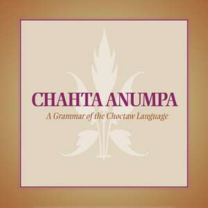 Chahta Anumpa: A Grammar of the Choctaw Language de Arlen L. Fowler