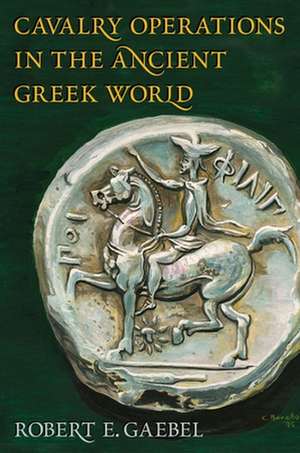 Cavalry Operations in the Ancient Greek World de Robert E. Gaebel