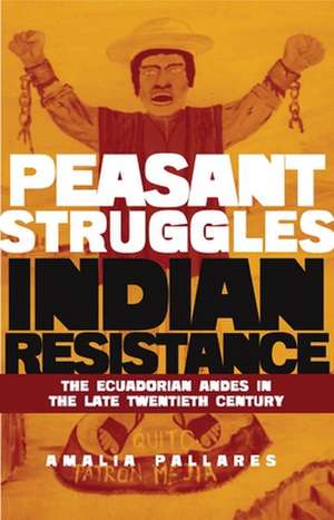 From Peasant Struggles to Indian Resistance: The Ecuadorian Andes in the Late Twentieth Century de Amalia Pallares