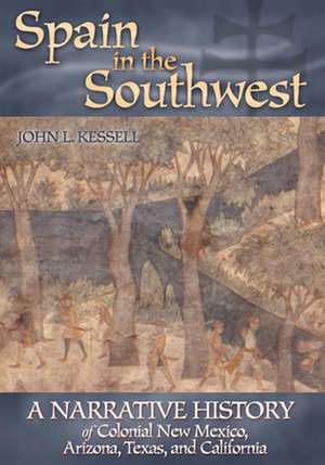 Spain in the Southwest: A Narrative History of Colonial New Mexico, Arizona, Texas, and California de John L. Kessell