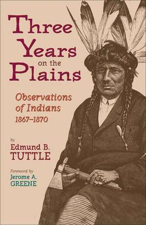 Three Years on the Plains: Observations of Indians, 1867-1870 de Edmund B. Tuttle