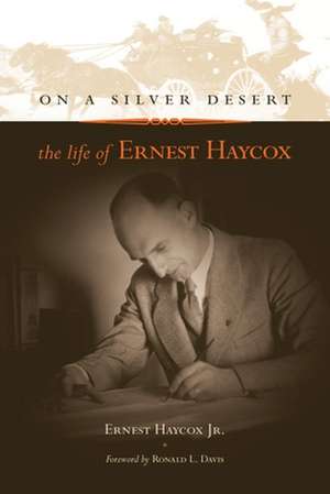 On a Silver Desert: The Life of Ernest Haycox de Ernest Haycox