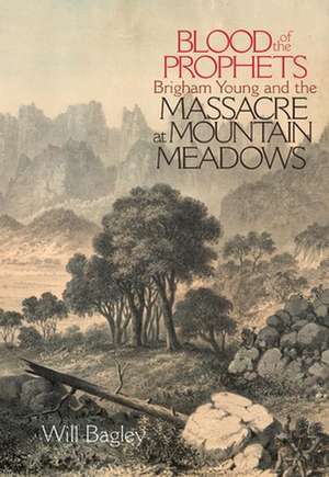 Blood of the Prophets: Brigham Young and the Massacre at Mountain Meadows de Will Bagley