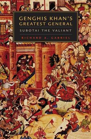 Genghis Khan's Greatest General: Subotai the Valiant de Richard A. Gabriel