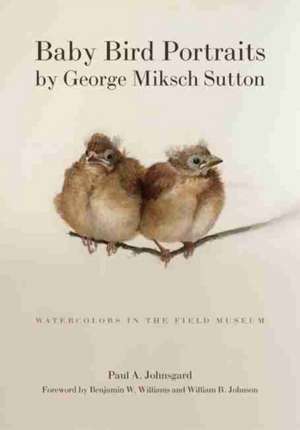 Baby Bird Portraits by George Miksch Sutton: Watercolors in the Field Museum de Paul A. Johnsgard