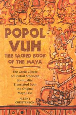 Popol Vuh: The Sacred Book of the Maya; The Great Classic of Central American Spirituality, Translated from the Original Maya Tex de Allen J. Christenson