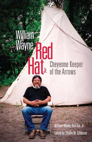 William Wayne Red Hat, Jr.: Cheyenne Keeper of the Arrows de Jr. Red Hat, William Wayne