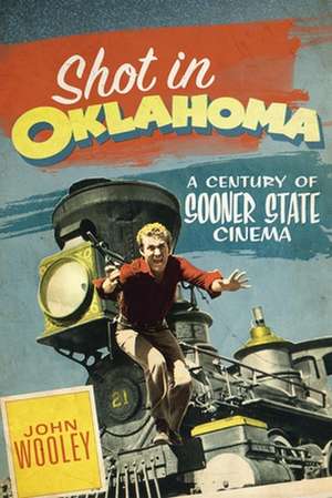 Shot in Oklahoma: A Century of Sooner State Cinema de John Wooley