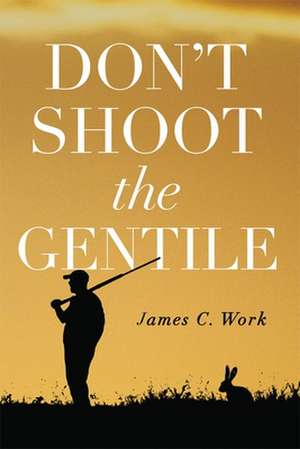 Don't Shoot the Gentile de James C. Work