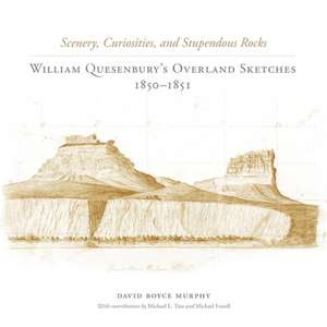 Scenery, Curiosities, and Stupendous Rocks: William Quesenburys Overland Sketches, 1850-1851 de David Royce Murphy