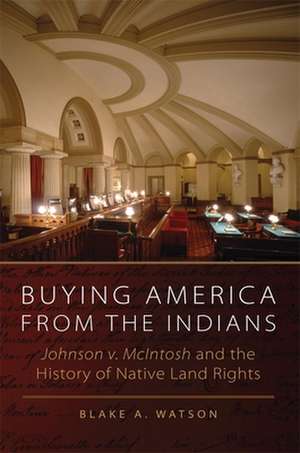 Buying America from the Indians: Johnson v. McIntosh and the History of Native Land Rights de Blake A. Watson