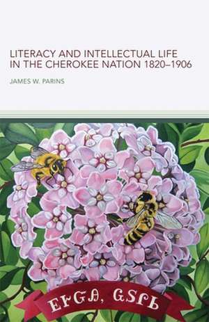 Literacy and Intellectual Life in the Cherokee Nation, 1820-1906 de James W. Parins