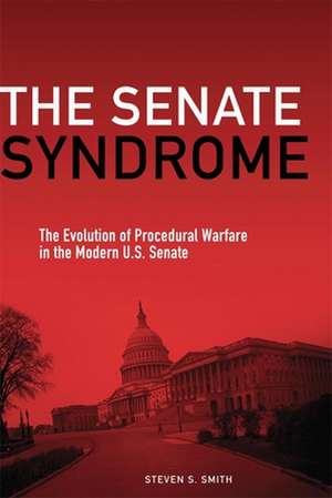 The Senate Syndrome: The Evolution of Procedural Warfare in the Modern U.S. Senate de Steven S. Smith