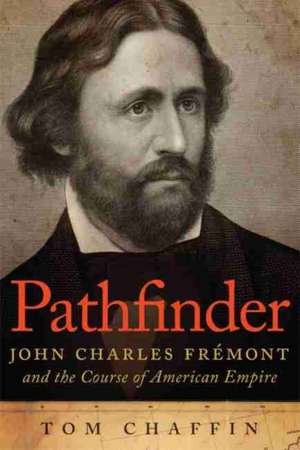 Pathfinder: John Charles Fremont and the Course of American Empire de Tom Chaffin