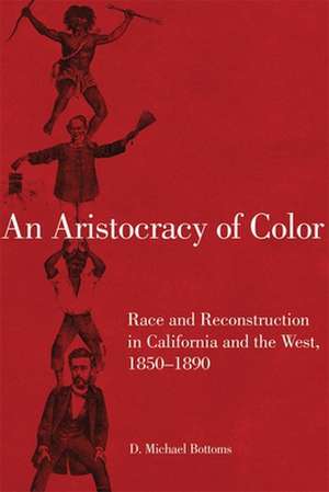 An Aristocracy of Color: Race and Reconstruction in California and the West, 1850-1890 de D. Michael Bottoms