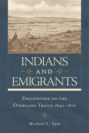 Indians and Emigrants: Encounters on the Overland Trails de Michael L. Tate